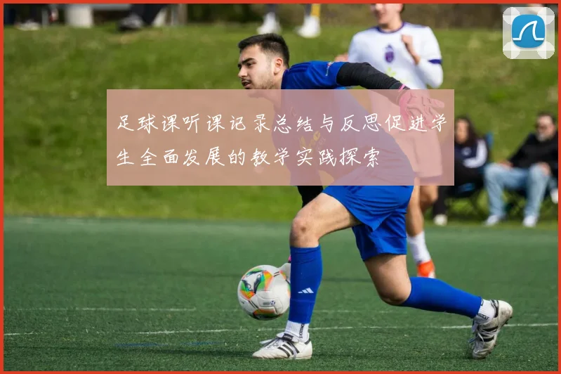 足球课听课记录总结与反思促进学生全面发展的教学实践探索