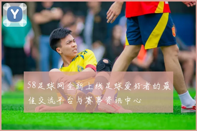 58足球网全新上线足球爱好者的最佳交流平台与赛事资讯中心